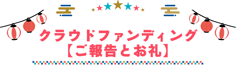 クラウドファンディング【ご報告とお礼】